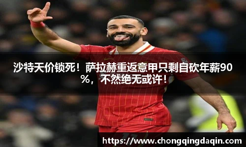 沙特天价锁死！萨拉赫重返意甲只剩自砍年薪90%，不然绝无或许！